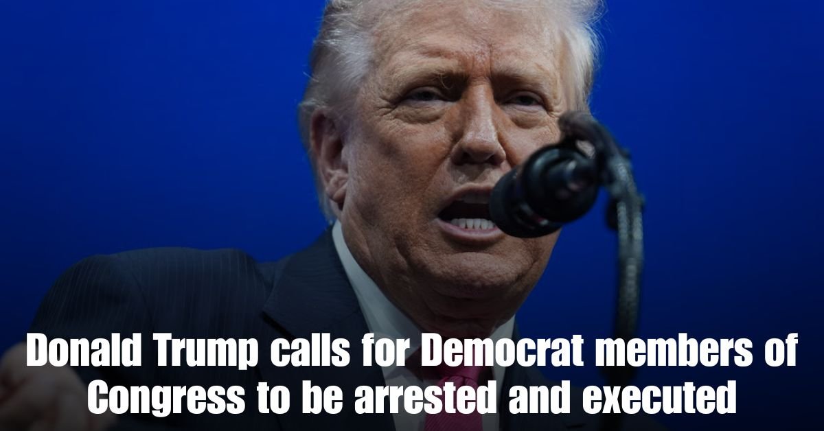 Donald Trump calls for Democrat members of Congress to be arrested and
