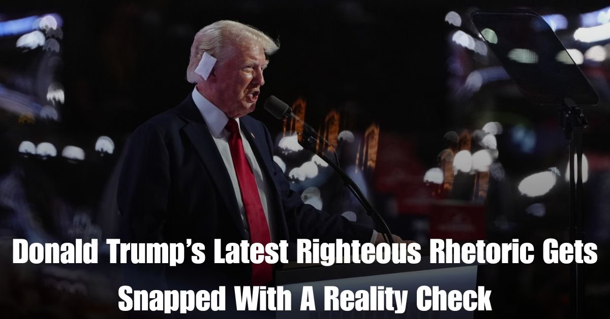 Donald Trumps Latest Righteous Rhetoric Gets Snapped With A Reality Check