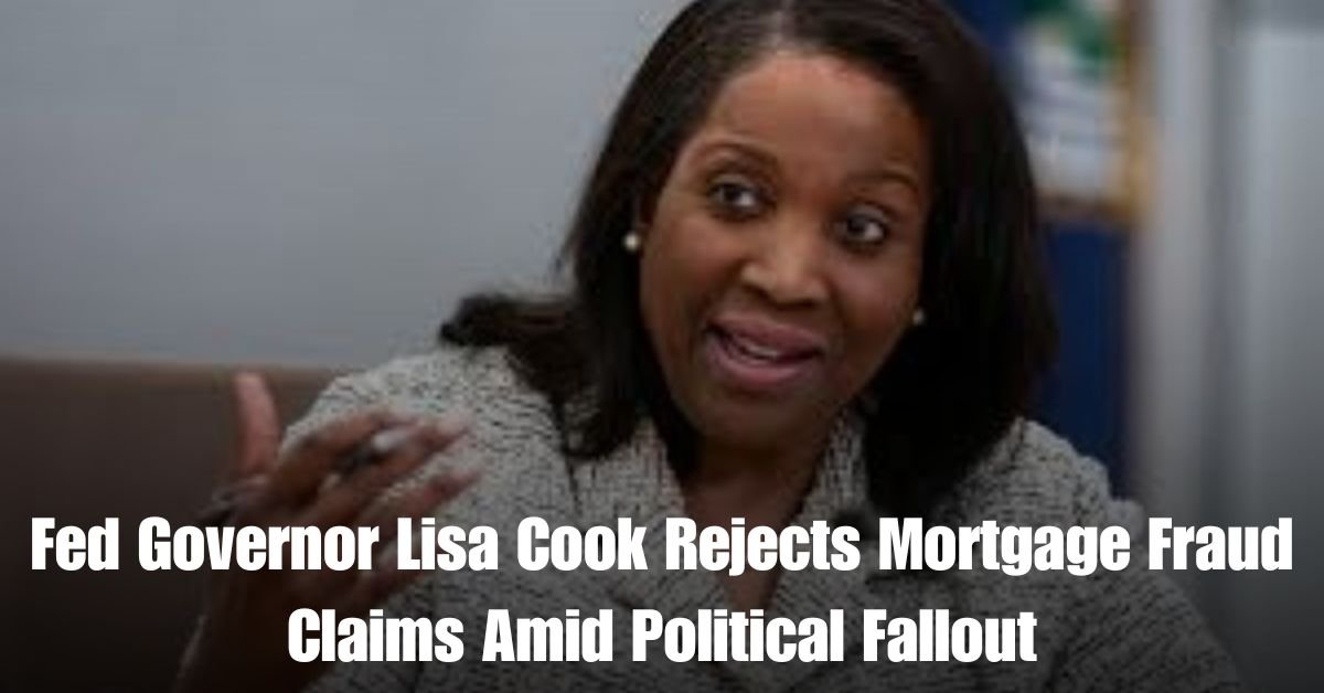 Fed Governor Lisa Cook Rejects Mortgage Fraud Claims Amid Political Fallout