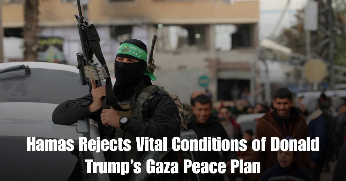 Hamas Rejects Vital Conditions of Donald Trumps Gaza Peace Plan