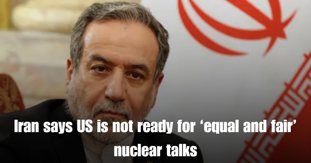 Iran says US is not ready for ‘equal and fair nuclear talks