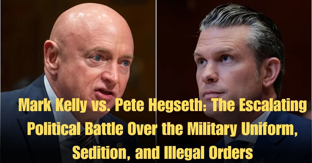 Mark Kelly vs. Pete Hegseth: The Escalating Political Battle Over the Military Uniform, Sedition, and Illegal Orders