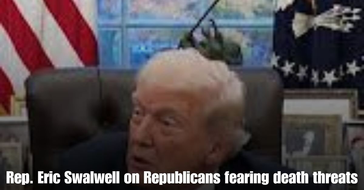 Rep. Eric Swalwell on Republicans fearing death threats