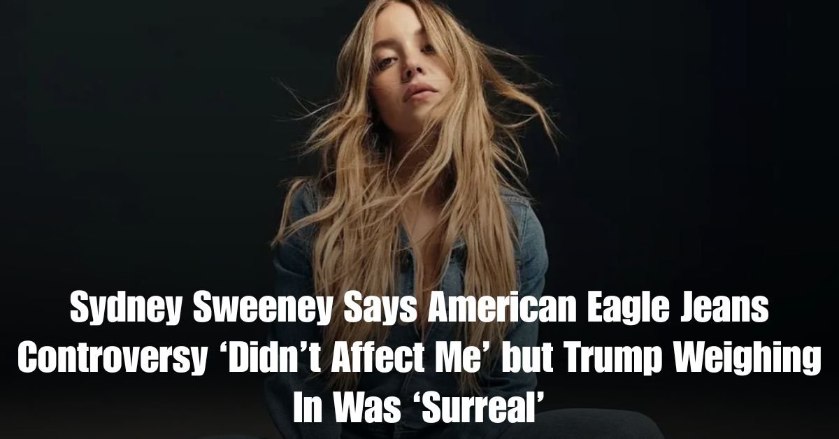 Sydney Sweeney Says American Eagle Jeans Controversy ‘Didn’t Affect Me’ but Trump Weighing In Was ‘Surreal’ 1 Sydney Sweeney Says American Eagle Jeans Controversy ‘Didnt Affect Me but Trump Weighing In Was ‘Surreal