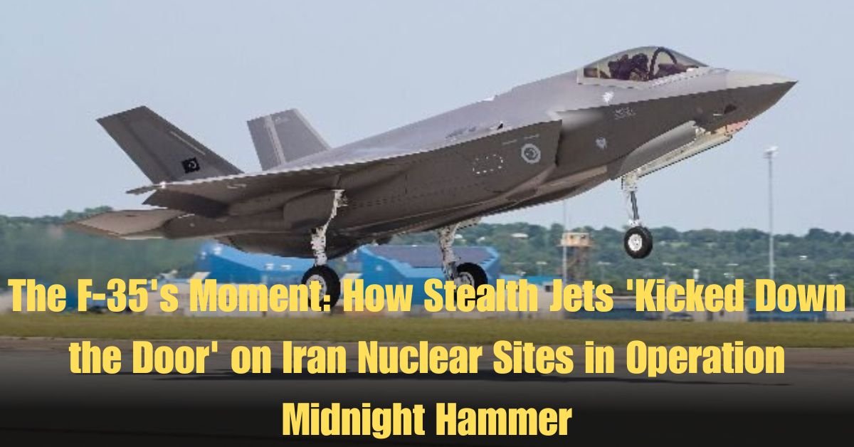 The F-35's Moment: How Stealth Jets 'Kicked Down the Door' on Iran Nuclear Sites in Operation Midnight Hammer