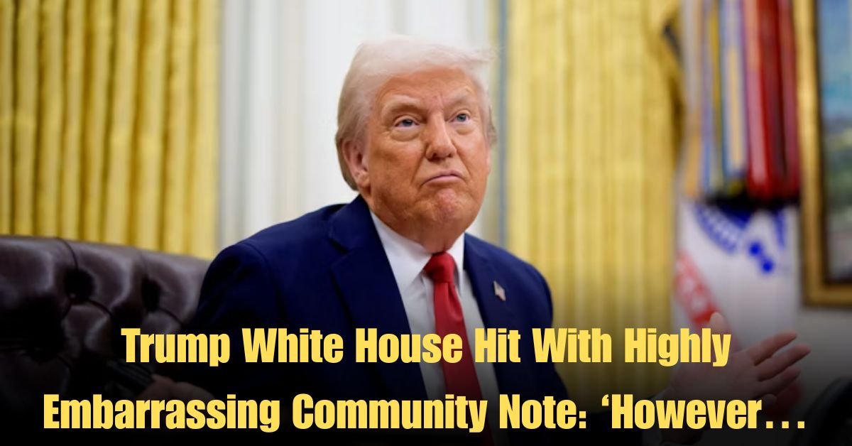 Trump White House Hit With Highly Embarrassing Community Note: ‘However…