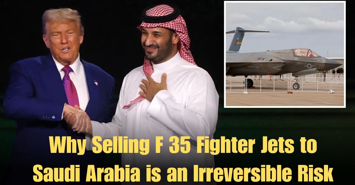 Why Selling F 35 Fighter Jets to Saudi Arabia is an Irreversible Risk