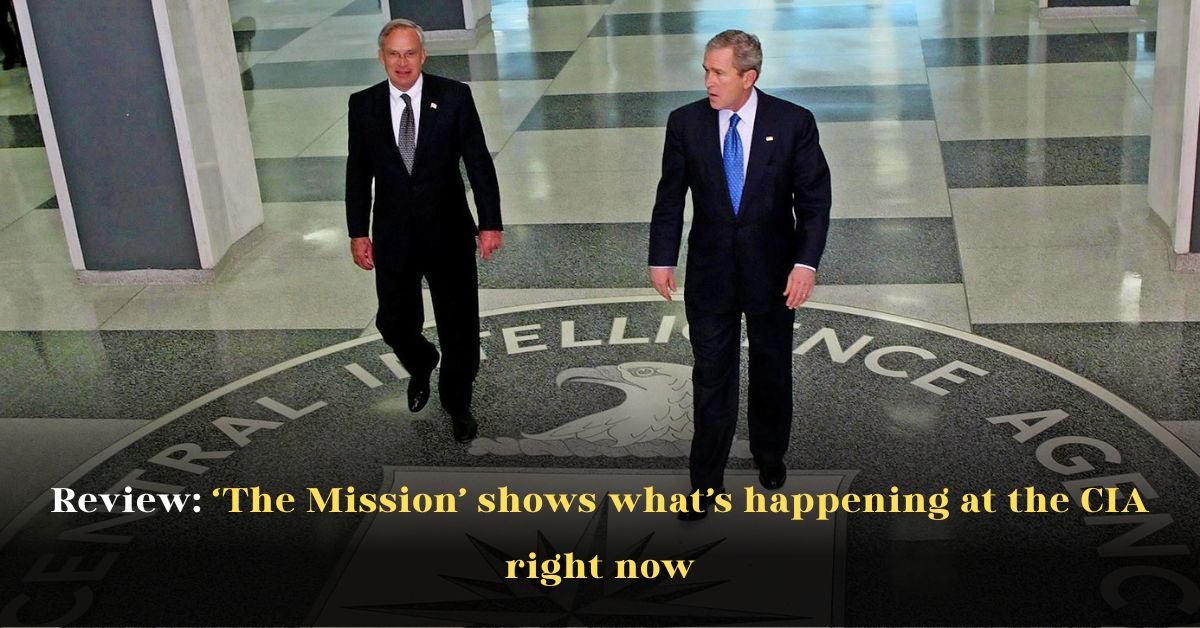 Review: ‘The Mission’ Shows What’s Happening at the CIA Right Now