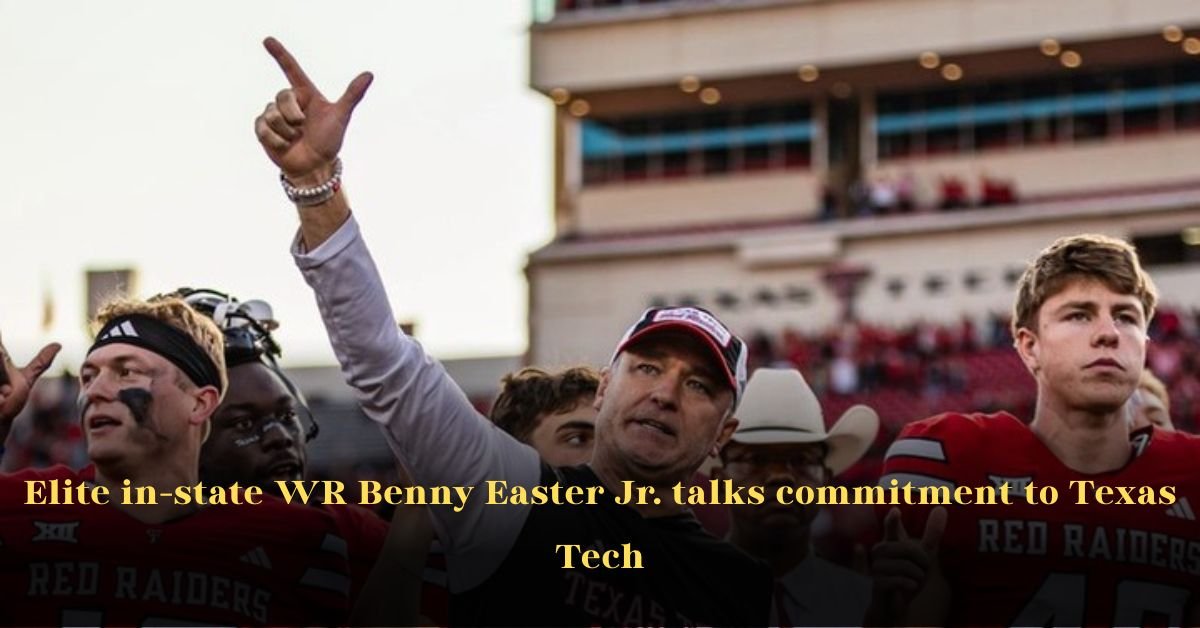 Elite In-State WR Benny Easter Jr. Talks Commitment to Texas Tech