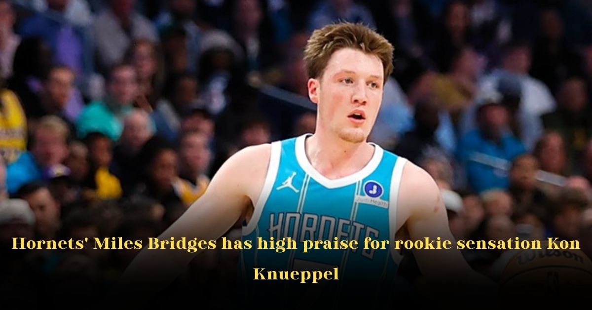 Hornets' Miles Bridges Has High Praise for Rookie Sensation Kon Knueppel
