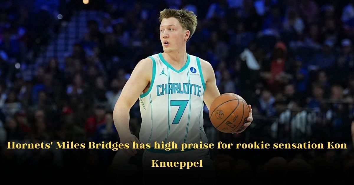 Hornets' Miles Bridges Has High Praise for Rookie Sensation Kon Knueppel