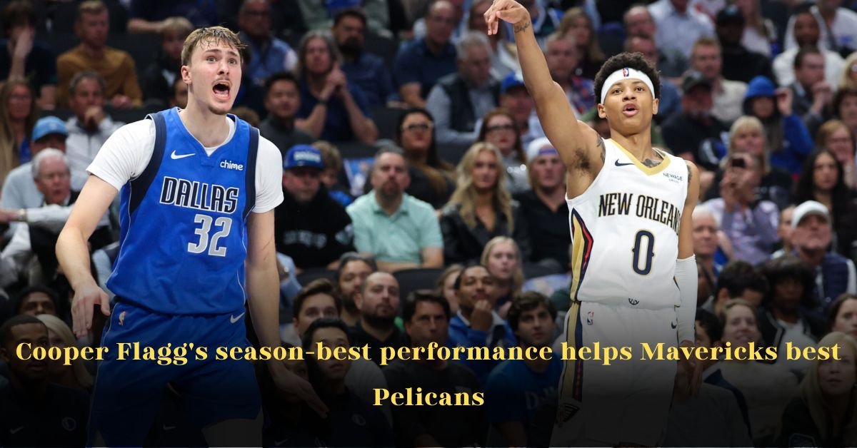 Cooper Flagg's season-best performance helps Mavericks best Pelicans
