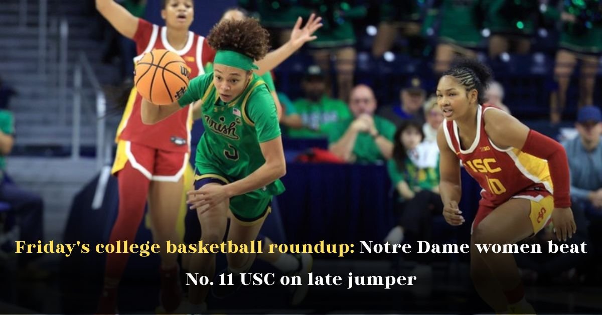 Friday's College Basketball Roundup: Notre Dame Women Beat No. 11 USC on Late Jumper
