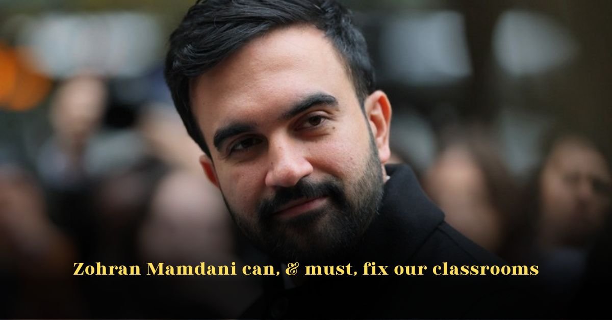 Zohran Mamdani Can, & Must, Fix Our Classrooms