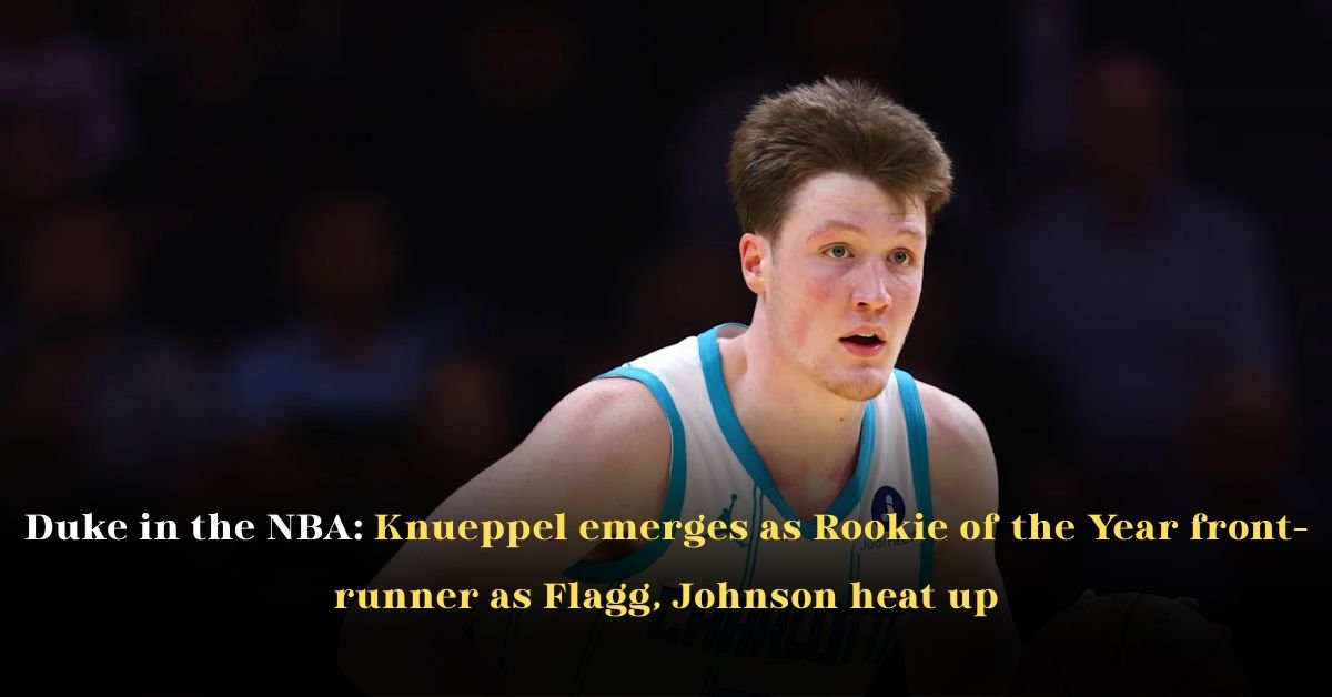 Duke in the NBA: Knueppel Emerges as Rookie of the Year Front-Runner as Flagg, Johnson Heat Up