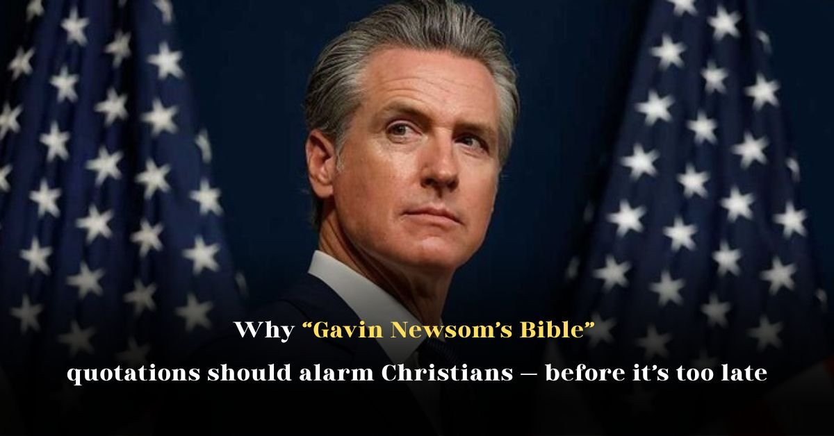 Why Gavin Newsom’s Bible Quotations Should Alarm Christians — Before It’s Too Late