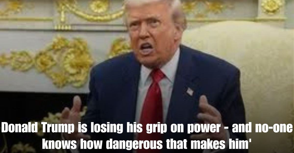 Donald Trump is losing his grip on power and no one knows how dangerous that makes him