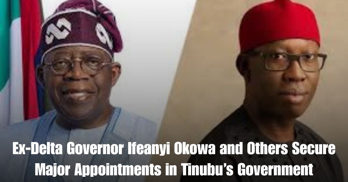 Ex Delta Governor Ifeanyi Okowa and Others Secure Major Appointments in Tinubus Government