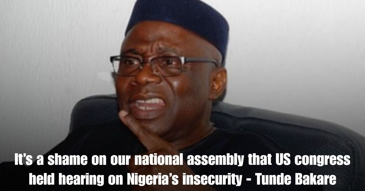 Its a shame on our national assembly that US congress held hearing on Nigerias insecurity Tunde Bakare