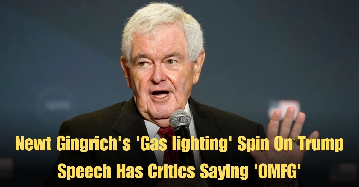 Newt Gingrich's 'Gas lighting' Spin On Trump Speech Has Critics Saying 'OMFG'