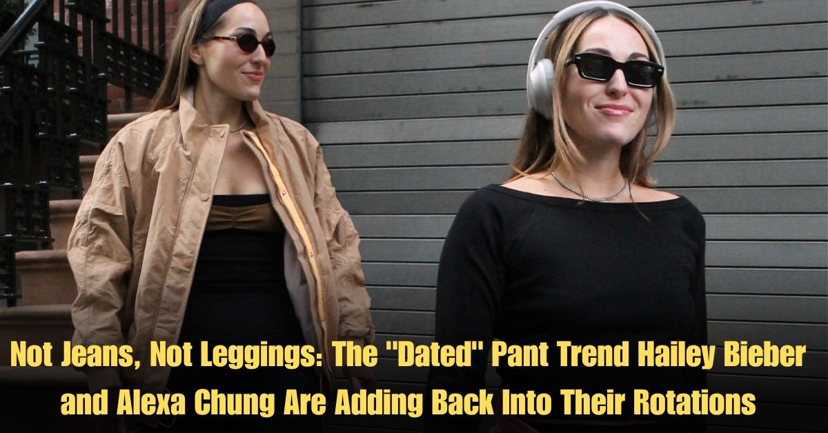 Not Jeans, Not Leggings: The "Dated" Pant Trend Hailey Bieber and Alexa Chung Are Adding Back Into Their Rotations 1 Not Jeans, Not Leggings: The "Dated" Pant Trend Hailey Bieber and Alexa Chung Are Adding Back Into Their Rotations