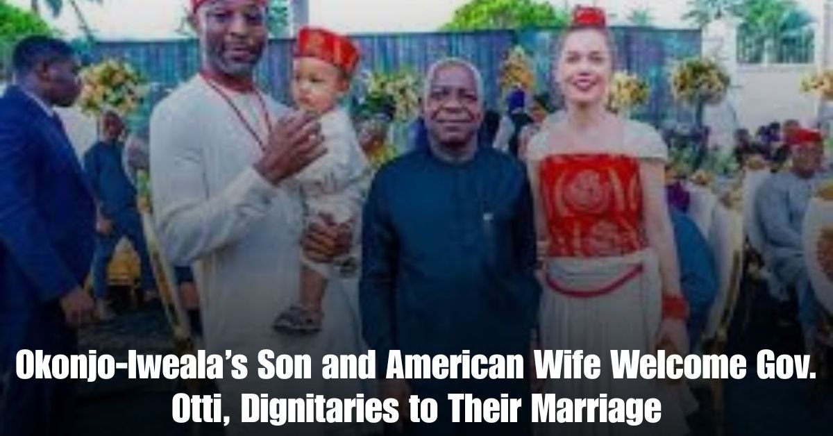 Okonjo Iwealas Son and American Wife Welcome Gov. Otti Dignitaries to Their Marriage