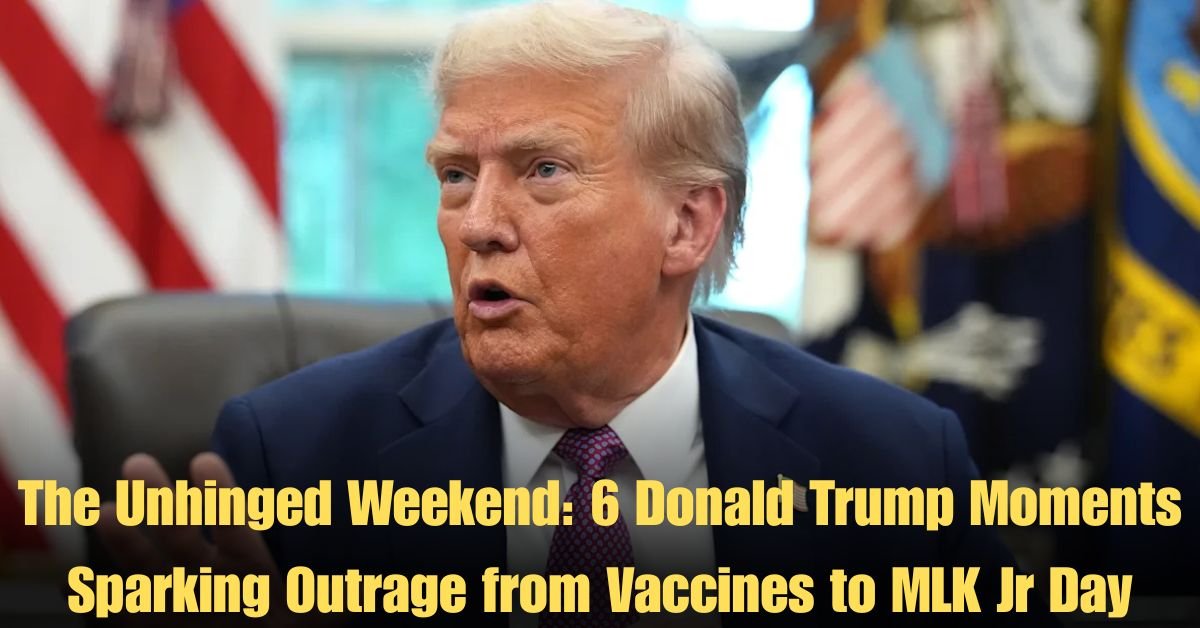 The Unhinged Weekend: 6 Donald Trump Moments Sparking Outrage from Vaccines to MLK Jr Day