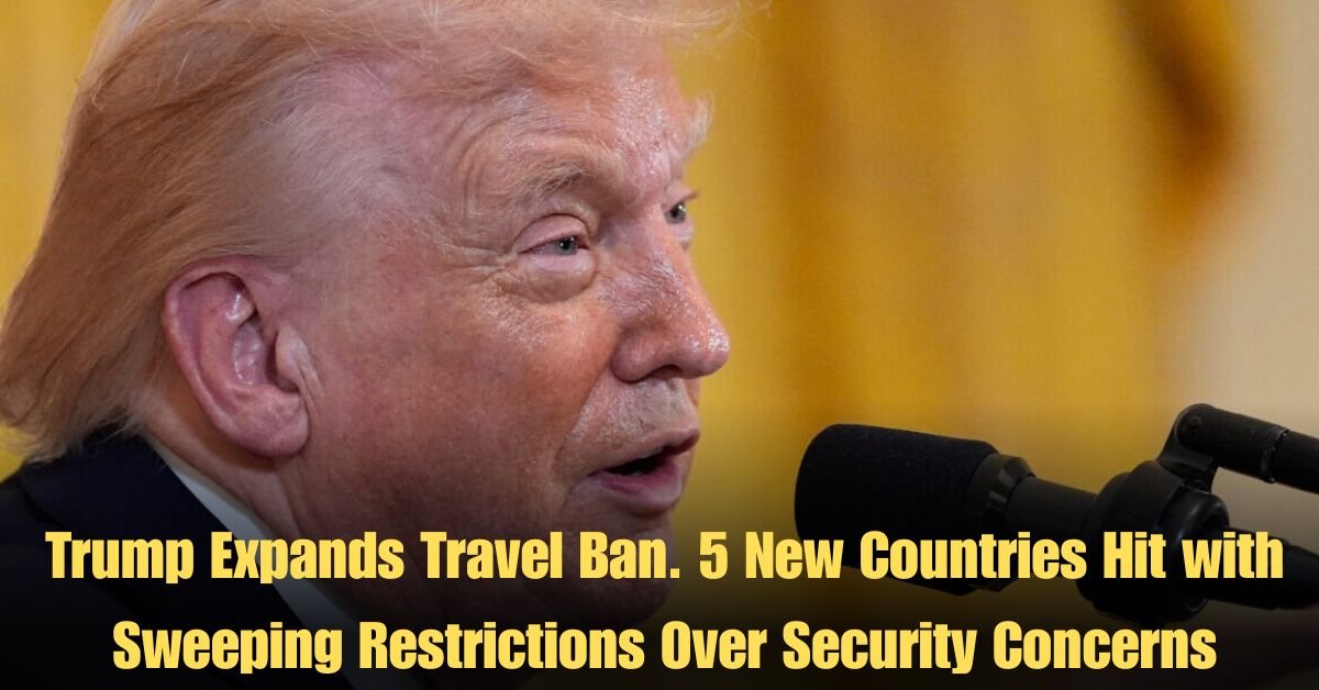 Trump Expands Travel Ban. 5 New Countries Hit with Sweeping Restrictions Over Security Concerns