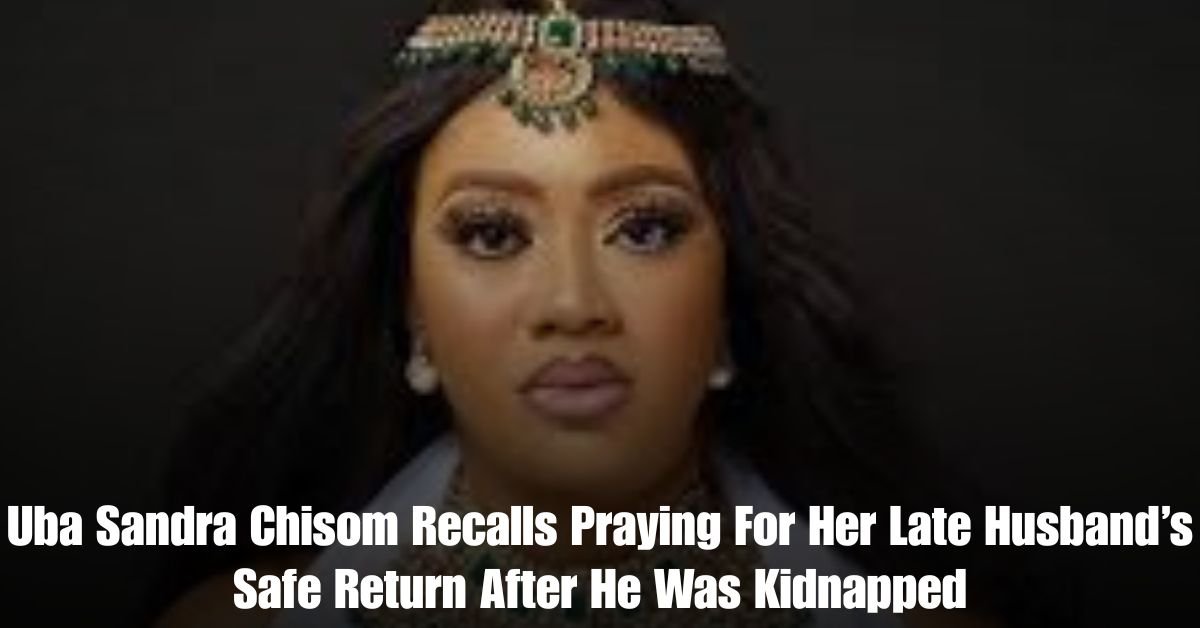 Uba Sandra Chisom Recalls Praying For Her Late Husbands Safe Return After He Was Kidnapped