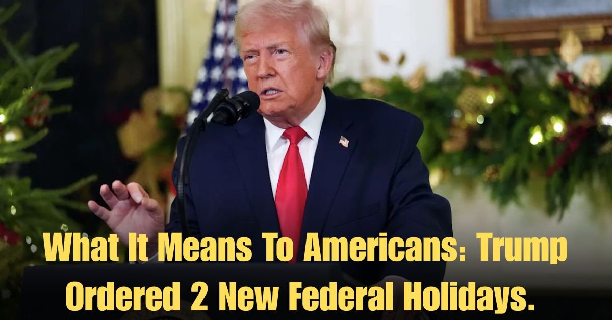 What It Means To Americans: Trump Ordered 2 New Federal Holidays.