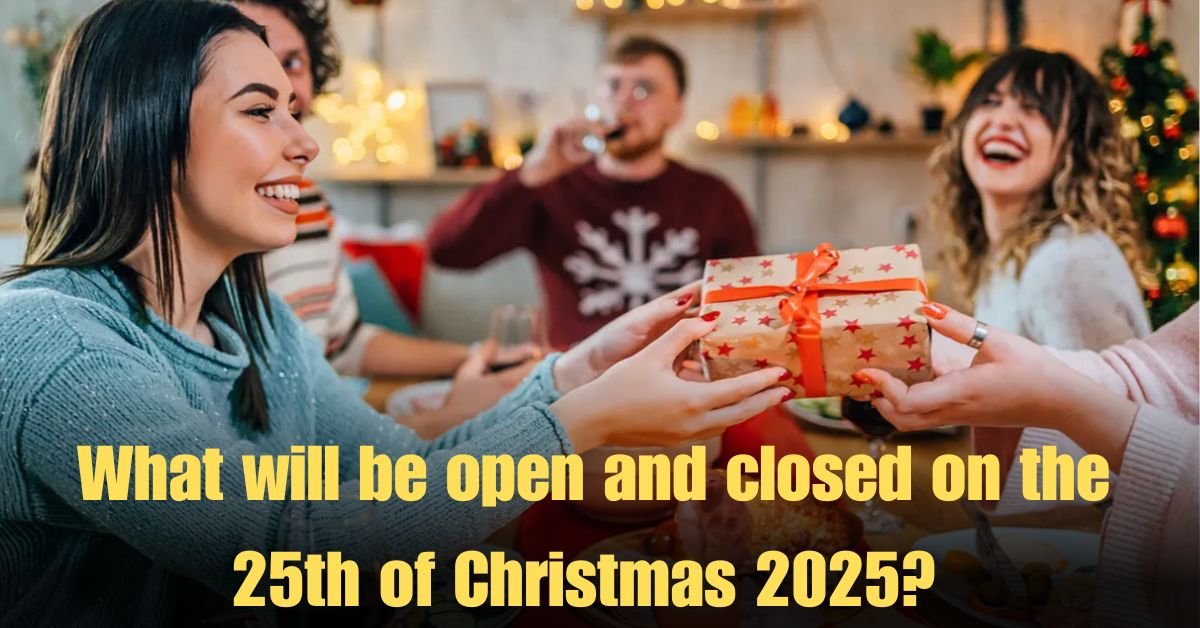 What will be open and closed on the 25th of Christmas 2025?
