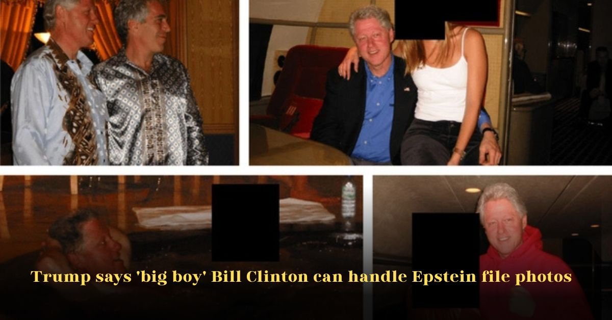 Trump Says ‘Big Boy’ Bill Clinton Can Handle Epstein File Photos 2 Trump Says ‘Big Boy’ Bill Clinton Can Handle Epstein File Photos