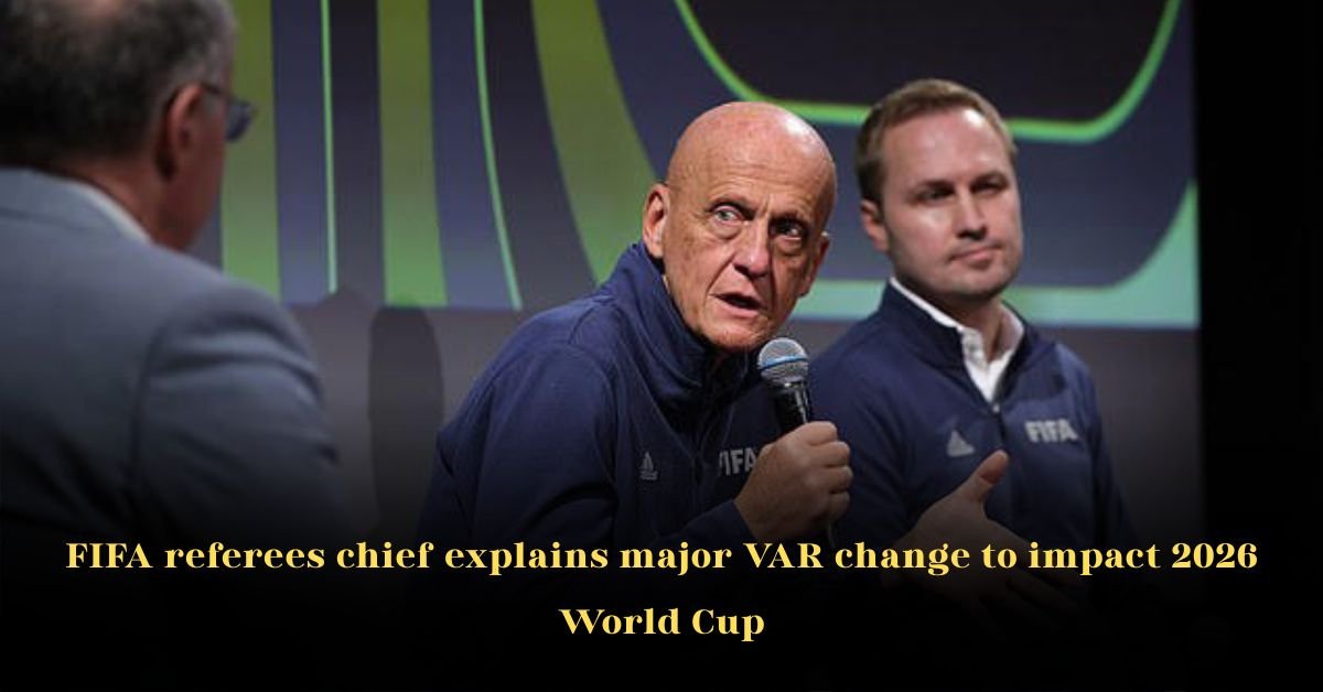 FIFA Referees Chief Explains Major VAR Change to Impact 2026 World Cup