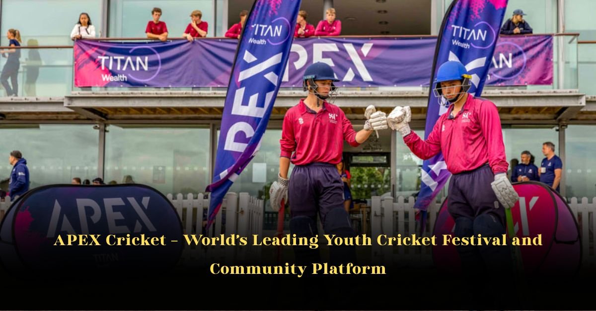 APEX Cricket – World’s Leading Youth Cricket Festival and Community Platform