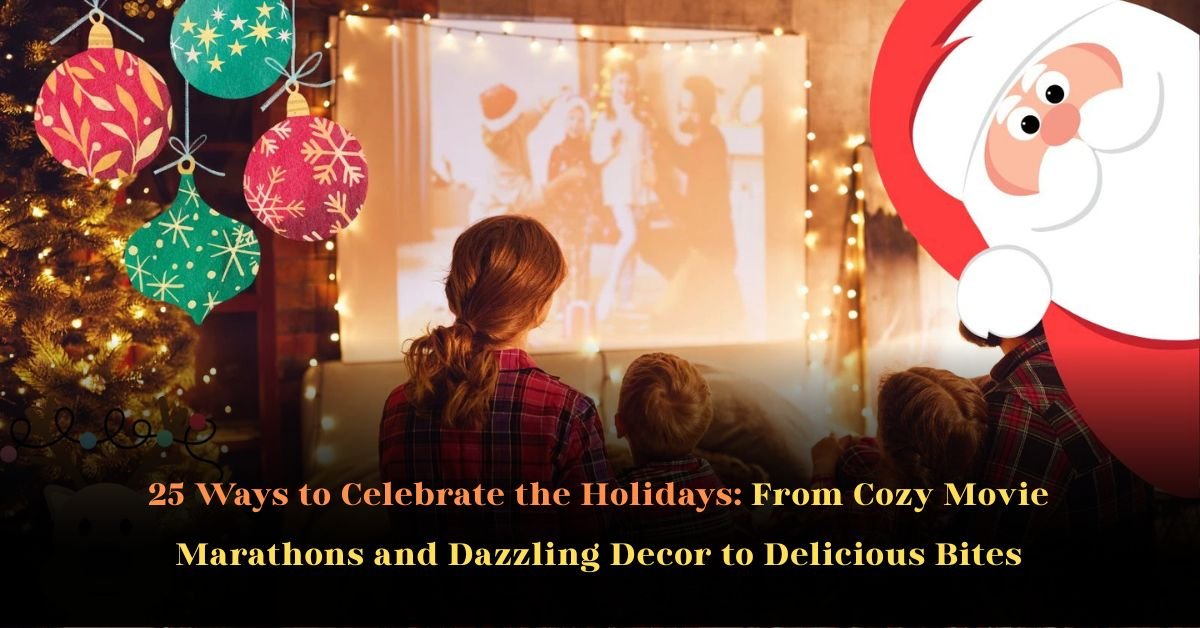 25 Ways to Celebrate the Holidays: From Cozy Movie Marathons and Dazzling Decor to Delicious Bites
