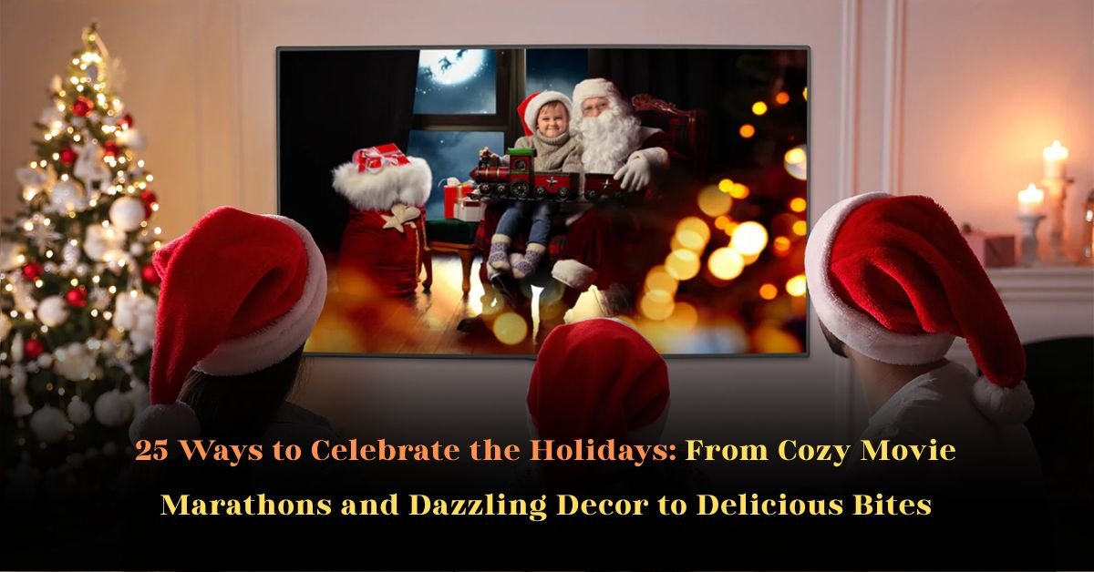25 Ways to Celebrate the Holidays: From Cozy Movie Marathons and Dazzling Decor to Delicious Bites