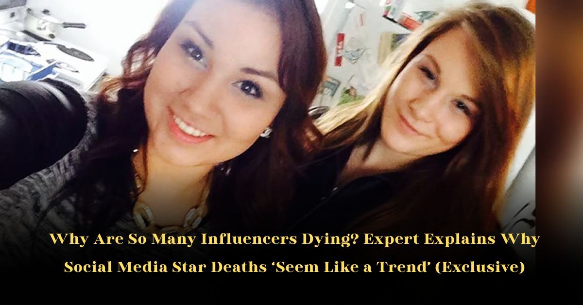 Why Are So Many Influencers Dying? Expert Explains Why Social Media Star Deaths ‘Seem Like a Trend’