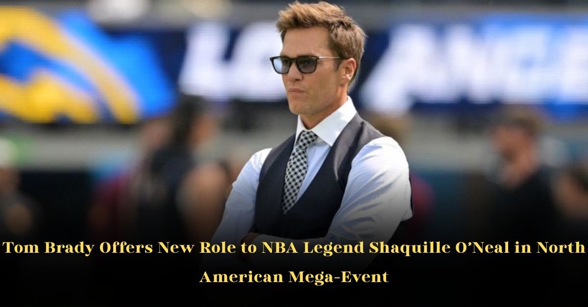 Tom Brady Offers New Role to NBA Legend Shaquille O’Neal in North American Mega-Event
