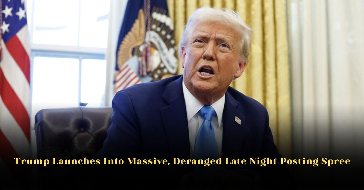 Trump Launches Into Massive, Deranged Late Night Posting Spree