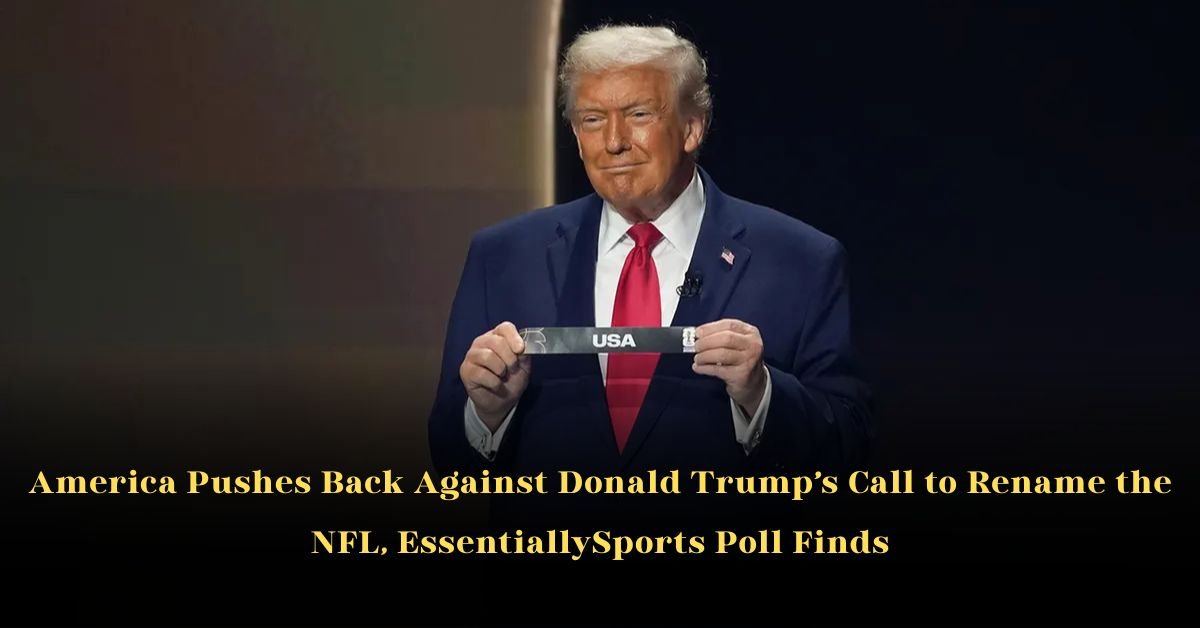 America Pushes Back Against Donald Trump’s Call to Rename the NFL, EssentiallySports Poll Finds
