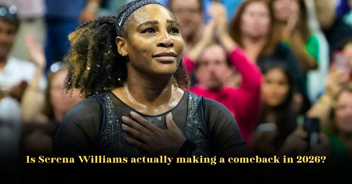 Is Serena Williams Actually Making a Comeback in 2026?
