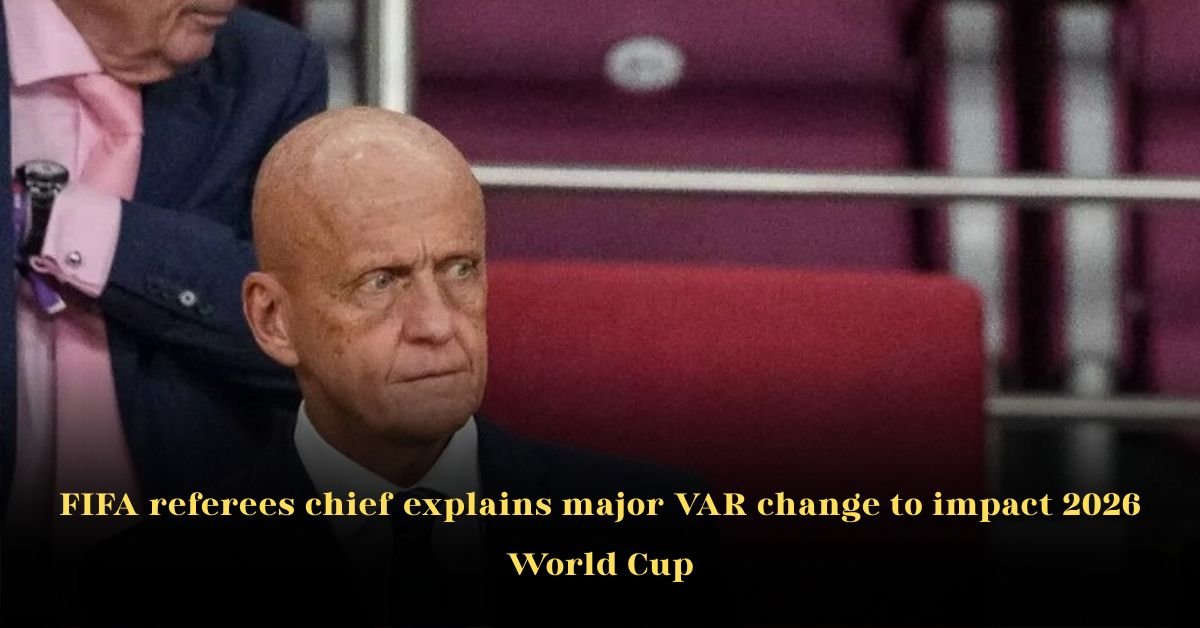 FIFA Referees Chief Explains Major VAR Change to Impact 2026 World Cup