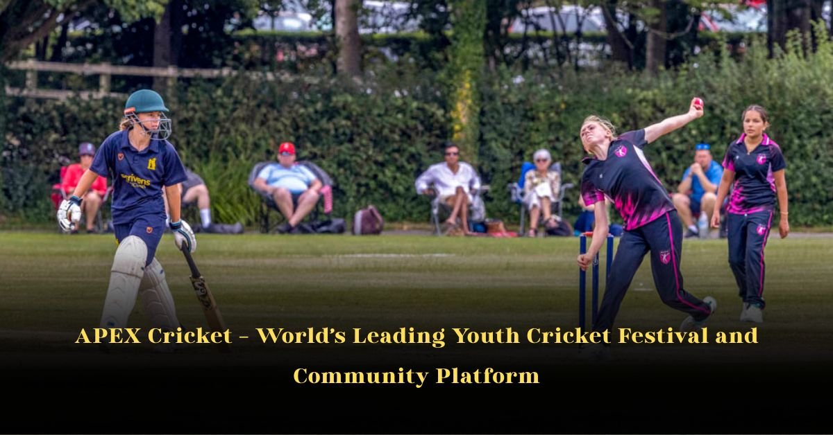 APEX Cricket – World’s Leading Youth Cricket Festival and Community Platform