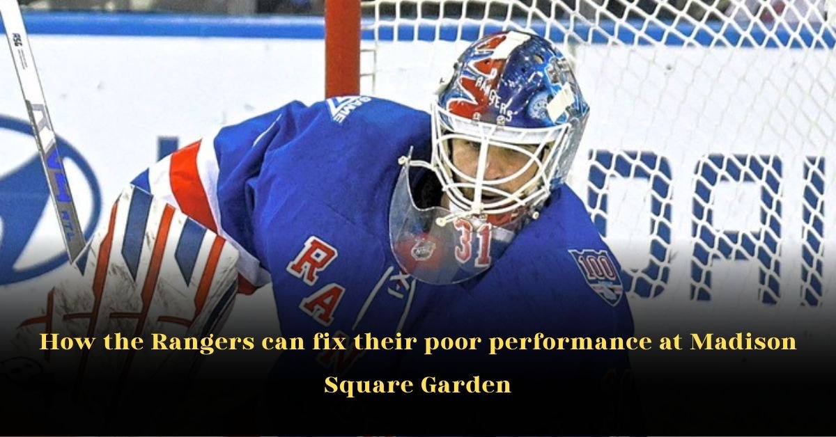 How the New York Rangers Can Fix Their Poor Performance at Madison Square Garden 1 How the New York Rangers Can Fix Their Poor Performance at Madison Square Garden