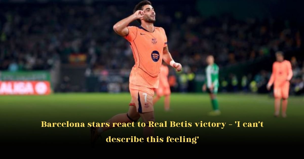 Barcelona stars react to Real Betis victory – 'I can’t describe this feeling'
