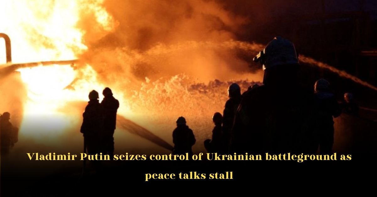 Vladimir Putin Seizes Control of Ukrainian Battleground as Peace Talks Stall