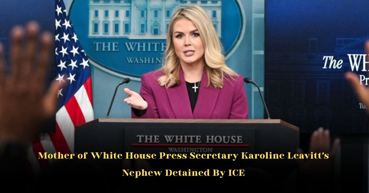 Mother of White House Press Secretary Karoline Leavitt’s Nephew Detained By ICE