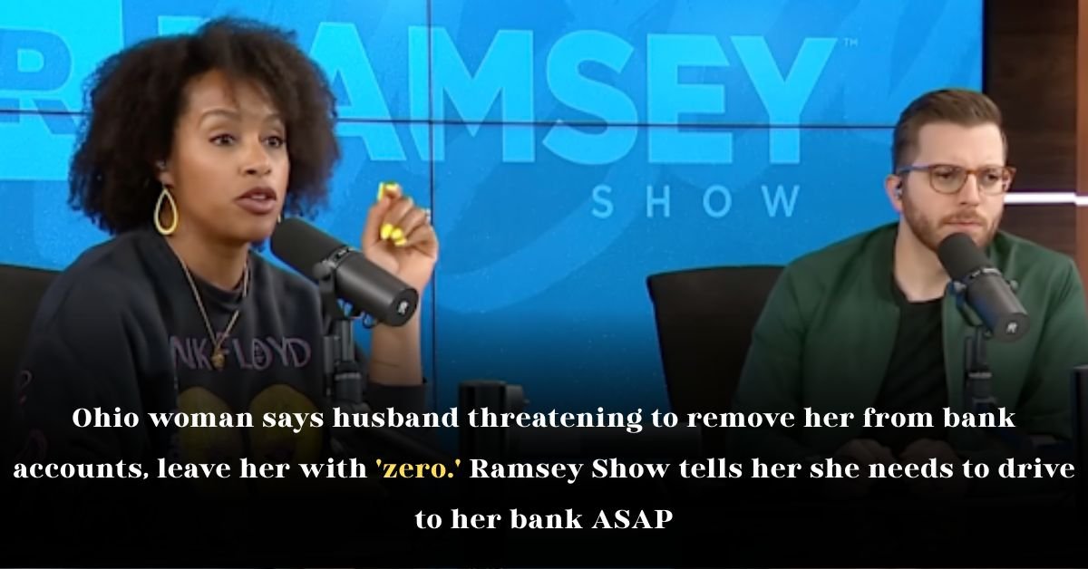 Ohio woman says husband threatening to remove her from bank accounts, leave her with 'zero.' Ramsey Show tells her she needs to drive to her bank ASAP
