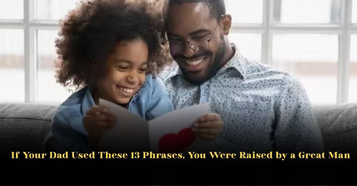 If Your Dad Used These 13 Phrases, You Were Raised by a Great Man