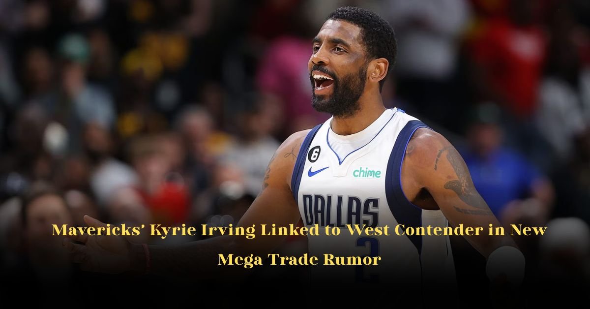 Mavericks’ Kyrie Irving Linked to West Contender in New Mega Trade Rumor